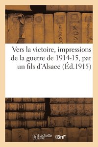 bokomslag Vers la victoire, impressions de la guerre de 1914-15, par un fils d'Alsace