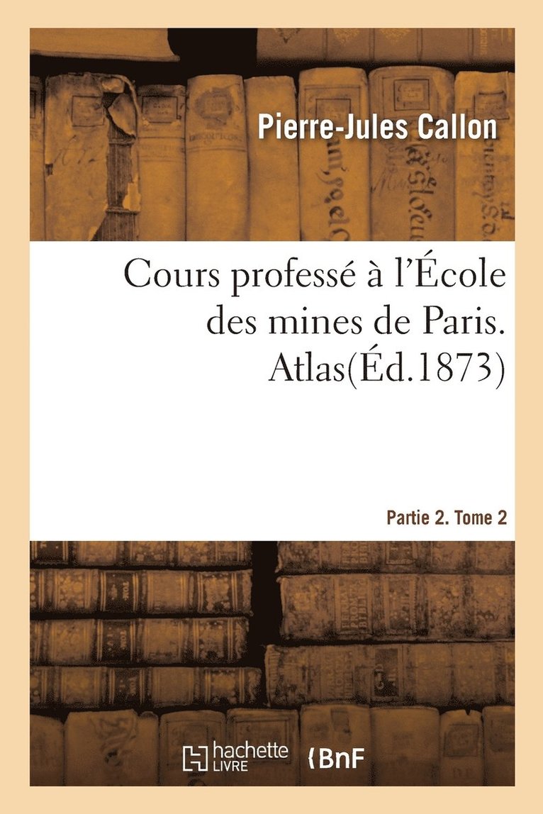 Pierre-Jules Callon, CALLON-P J - Cours professé à l'École des mines de Paris. Partie 2, Häftad