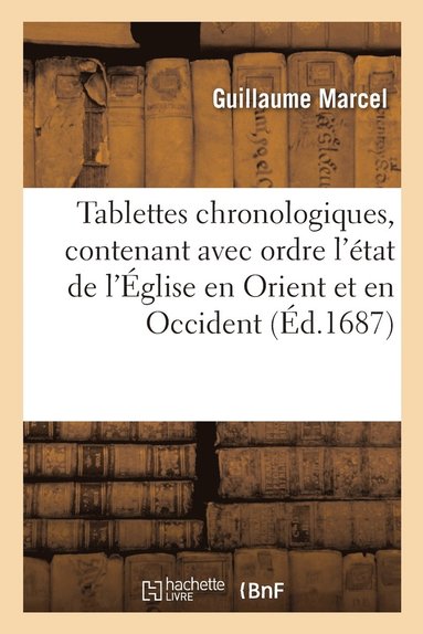 bokomslag Tablettes chronologiques, contenant avec ordre l'état de l'Église en Orient et en Occident