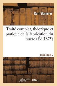 bokomslag Trait Complet, Thorique Et Pratique de la Fabrication Du Sucre. Supplment 2