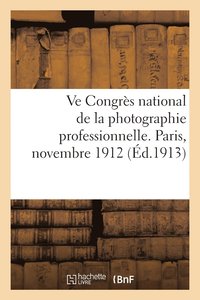 bokomslag Ve Congrs national de la photographie professionnelle. Paris, novembre 1912