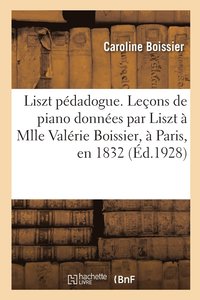 bokomslag Liszt pdadogue. Leons de piano donnes par Liszt  Mlle Valrie Boissier,  Paris, en 1832