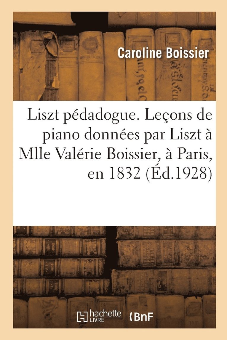 Liszt pdadogue. Leons de piano donnes par Liszt  Mlle Valrie Boissier,  Paris, en 1832 1