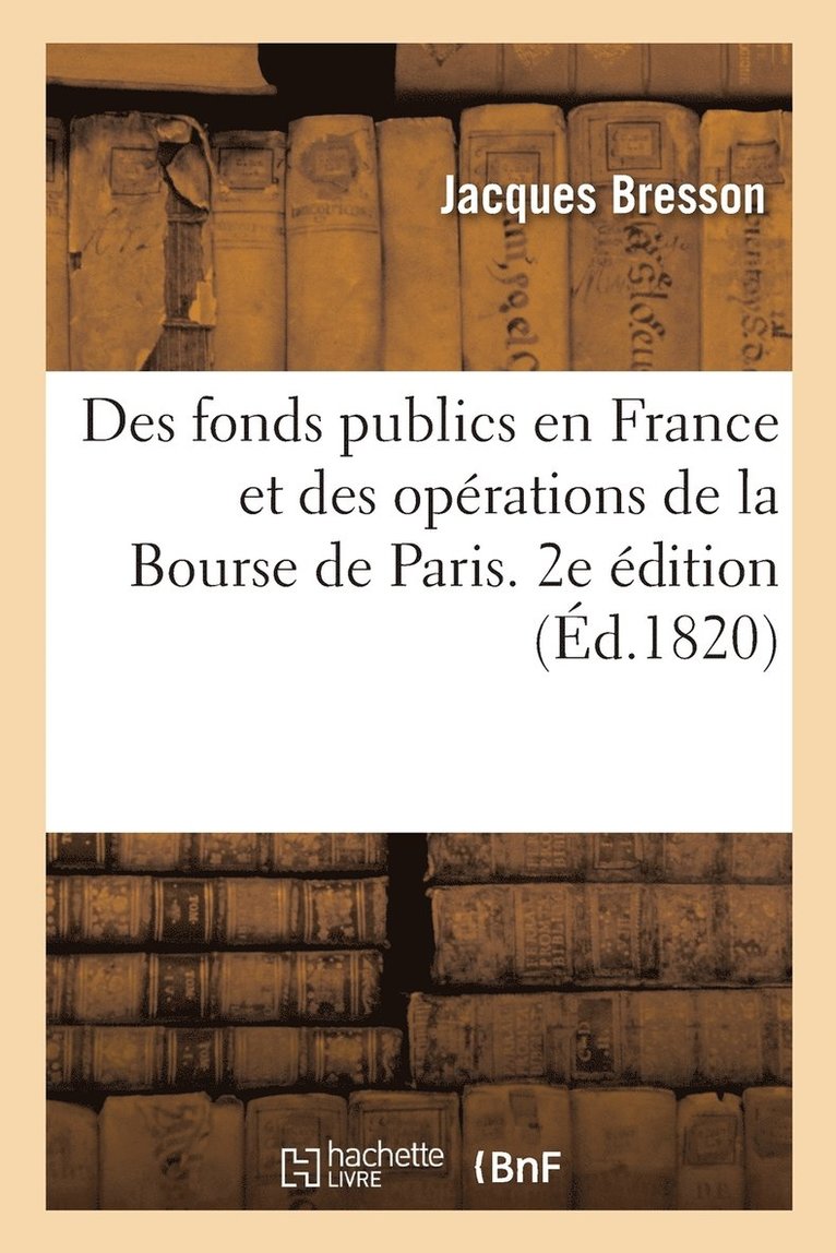 Des fonds publics en France et des oprations de la Bourse de Paris. 2e dition 1