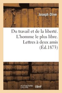 bokomslag Du Travail Et de la Libert. l'Homme Le Plus Libre. Lettres  Deux Amis