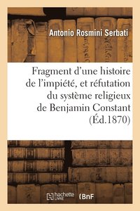 bokomslag Fragment d'Une Histoire de l'Impit, Et Rfutation Du Systme Religieux de Benjamin Constant