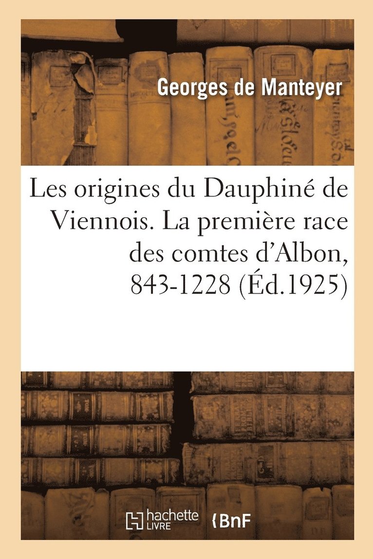 de Manteyer-G, DE MANTEYER-G - Les origines du Dauphiné de Viennois. La première race des comtes d'Albon, 843-1228, Häftad