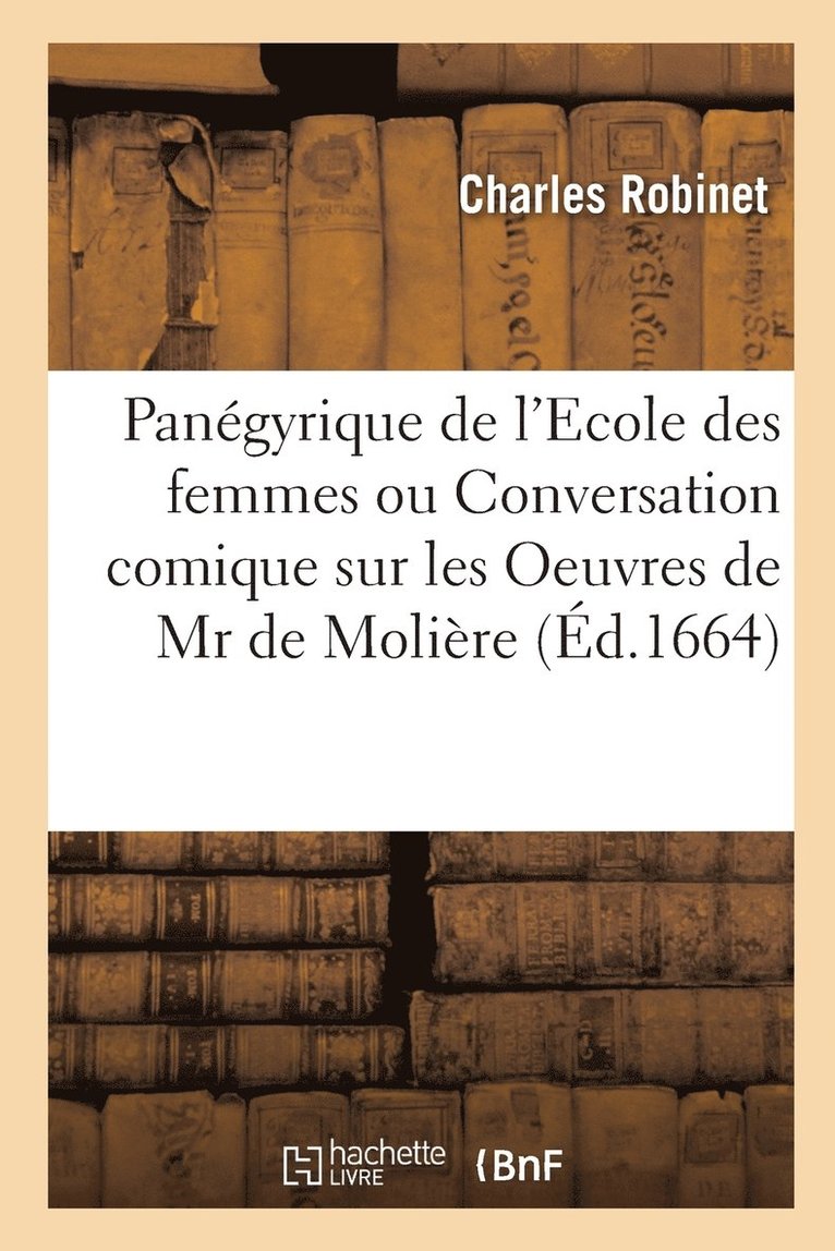 Panégyrique de l'Ecole des femmes ou Conversation comique sur les Oeuvres de Mr de Molière