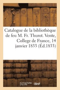 bokomslag Catalogue de la bibliothque de feu M. Fr. Thurot. Vente, College de France, 14 janvier 1833