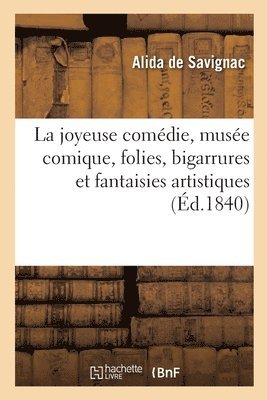 bokomslag La joyeuse comdie, muse comique, folies, bigarrures et fantaisies artistiques