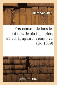 bokomslag Prix Courant de Tous Les Articles de Photographie, Objectifs, Appareils Complets