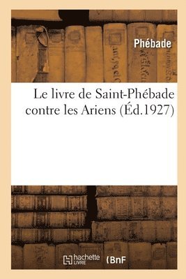 Le livre de Saint-Phbade contre les Ariens 1