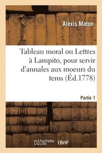 bokomslag Tableau moral ou Lettres  Lampito, pour servir d'annales aux moeurs du tems. Partie 1