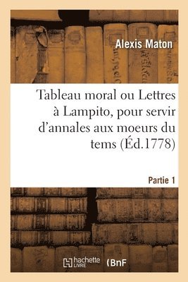 bokomslag Tableau moral ou Lettres  Lampito, pour servir d'annales aux moeurs du tems. Partie 1