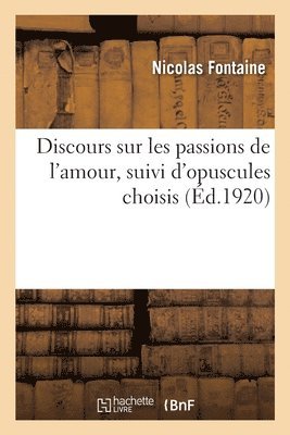 Discours sur les passions de l'amour, suivi d'opuscules choisis 1