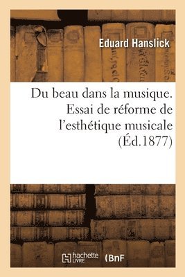 Du Beau Dans La Musique. Essai de Rforme de l'Esthtique Musicale 1