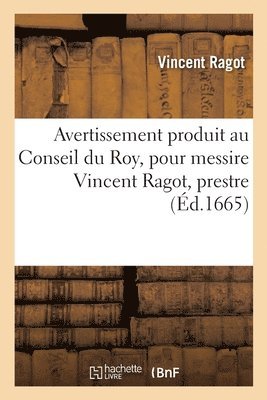 Avertissement produit au Conseil du Roy, pour messire Vincent Ragot, prestre, docteur 1