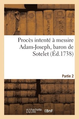 bokomslag Procès intenté à messire Adam-Joseph, baron de Sotelet, conseiller des finances