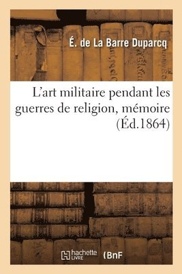 Édouard de la Barre Duparcq, DE LA BARRE DUPARCQ-E - L'art militaire pendant les guerres de religion, mémoire, Häftad