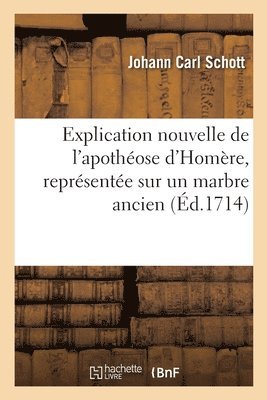 bokomslag Explication nouvelle de l'apothose d'Homre, reprsente sur un marbre ancien