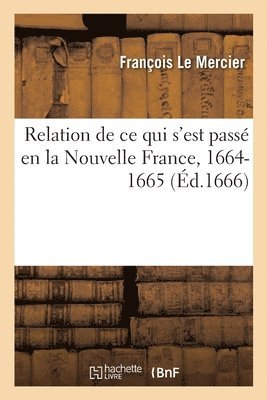 Relation de CE Qui s'Est Passé En La Nouvelle France, 1664-1665