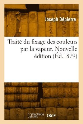 bokomslag Trait du fixage des couleurs par la vapeur. Nouvelle dition