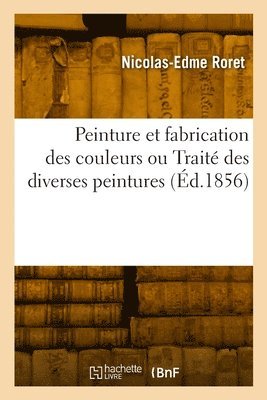 bokomslag Peinture et fabrication des couleurs ou Trait des diverses peintures