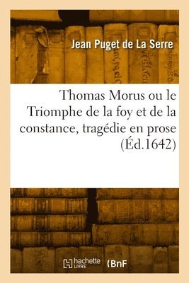 Thomas Morus ou le Triomphe de la foy et de la constance, tragdie en prose 1