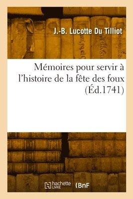 bokomslag Mmoires Pour Servir  l'Histoire de la Fte Des Foux Qui Se Faisoit Jadis Dans Plusieurs glises