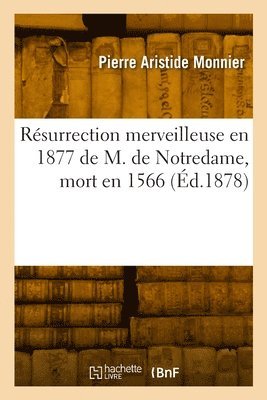 Rsurrection merveilleuse en 1877 de M. de Notredame, mort en 1566 1