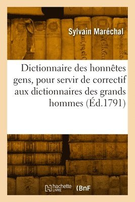Dictionnaire des honntes gens, pour servir de correctif aux dictionnaires des grands hommes 1