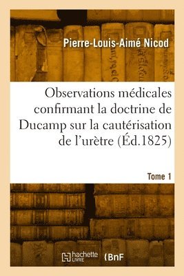 bokomslag Observations mdicales confirmant la doctrine de Ducamp sur la cautrisation de l'urtre. Tome 1