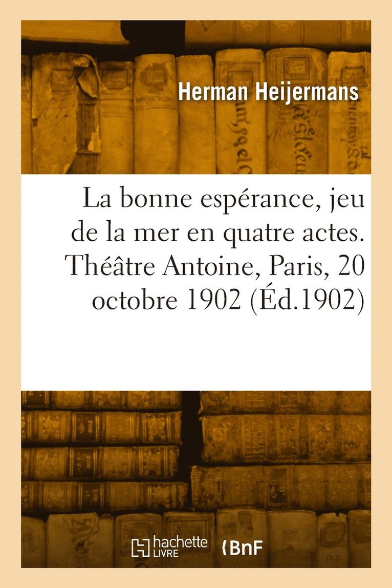 La bonne esprance, jeu de la mer en quatre actes. Thtre Antoine, Paris, 20 octobre 1902 1