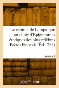 bokomslag Le cabinet de Lampsaque au choix d'Epigrammes rotiques des plus clbres Potes Franais. Volume 2