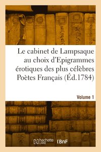 bokomslag Le cabinet de Lampsaque au choix d'Epigrammes rotiques des plus clbres Potes Franais. Volume 1