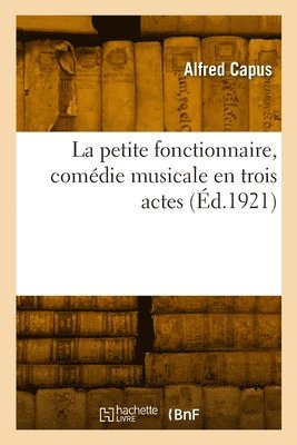 bokomslag La petite fonctionnaire, comdie musicale en trois actes