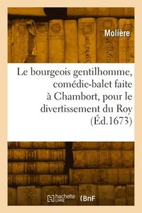 bokomslag Le bourgeois gentilhomme, comdie-balet faite  Chambort, pour le divertissement du Roy