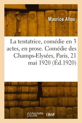 La tentatrice, comdie en 3 actes, en prose. Comdie des Champs-Elyses, Paris, 21 mai 1920 1