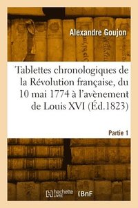 bokomslag Tablettes Chronologiques de la Rvolution Franaise, Du 10 Mai 1774  l'Avnement de Louis XVI