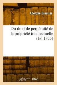 bokomslag Du Droit de Perptuit de la Proprit Intellectuelle