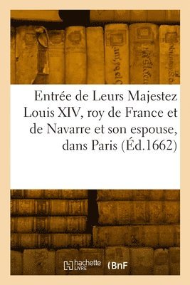 bokomslag Entre triomphante de Leurs Majestez Louis XIV, roy de France et de Navarre et M.-T. d'Austriche