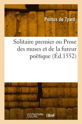 Solitaire premier ou Prose des muses et de la fureur potique 1