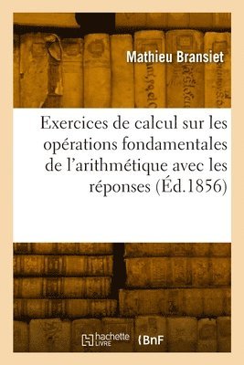 bokomslag Exercices de Calcul Sur Les Oprations Fondamentales de l'Arithmtique Avec Les Rponses En Regard