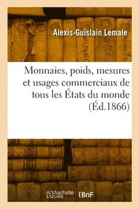 bokomslag Monnaies, Poids, Mesures Et Usages Commerciaux de Tous Les États Du Monde