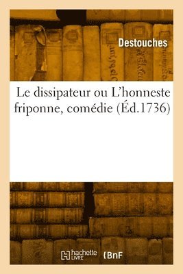 bokomslag Le dissipateur ou L'honneste friponne, comdie