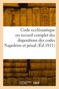bokomslag Code ecclésiastique ou recueil complet des dispositions des codes Napoléon et pénal