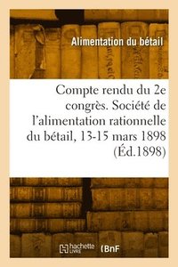 bokomslag Compte Rendu Du 2e Congrs. Socit de l'Alimentation Rationnelle Du Btail, 13-15 Mars 1898