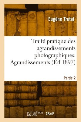 Trait pratique des agrandissements photographiques. Partie 2. Agrandissements 1