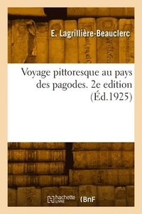 bokomslag Voyage pittoresque au pays des pagodes. 2e edition
