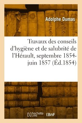 bokomslag Rapport Des Travaux Des Conseils d'Hygine Et de Salubrit de l'Hrault, Septembre 1854-27 Juin 1857